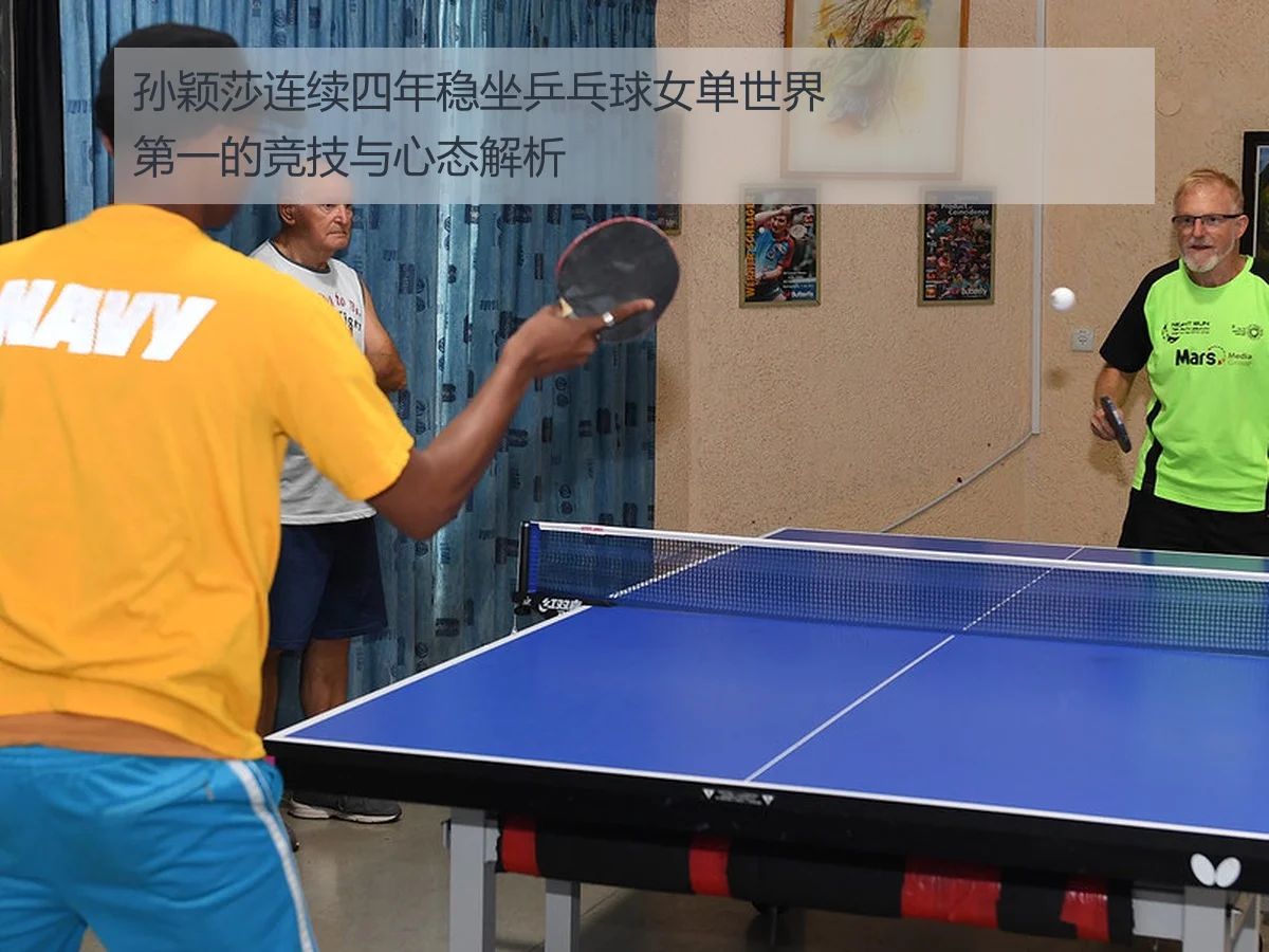 孙颖莎连续四年稳坐乒乓球女单世界第一的竞技与心态解析