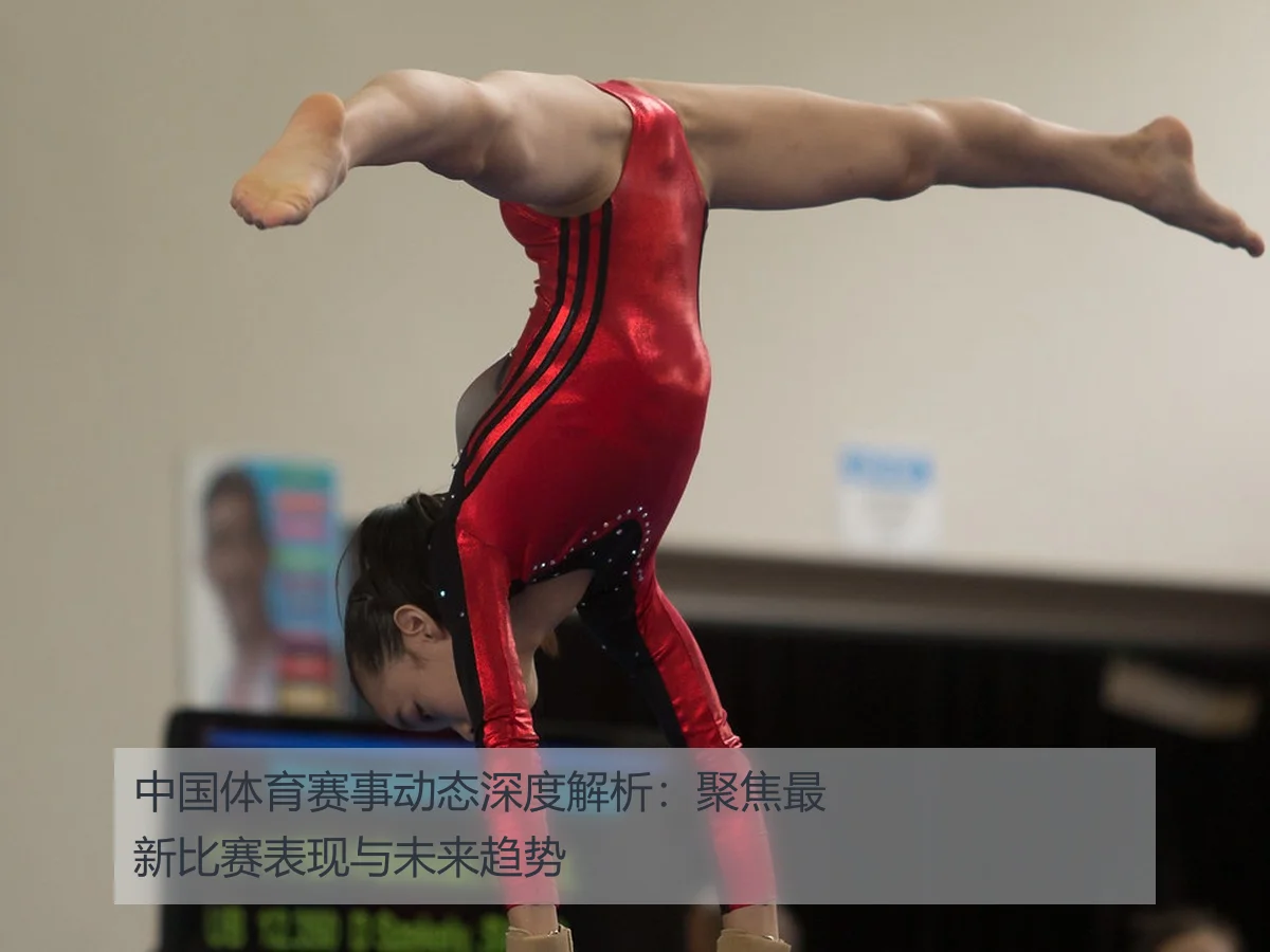 中国体育赛事动态深度解析:聚焦最新比赛表现与未来趋势